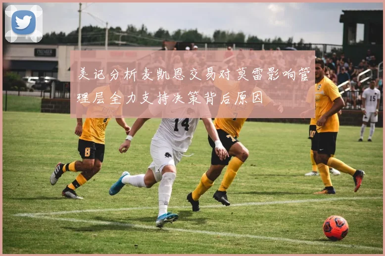美记分析麦凯恩交易对莫雷影响管理层全力支持决策背后原因