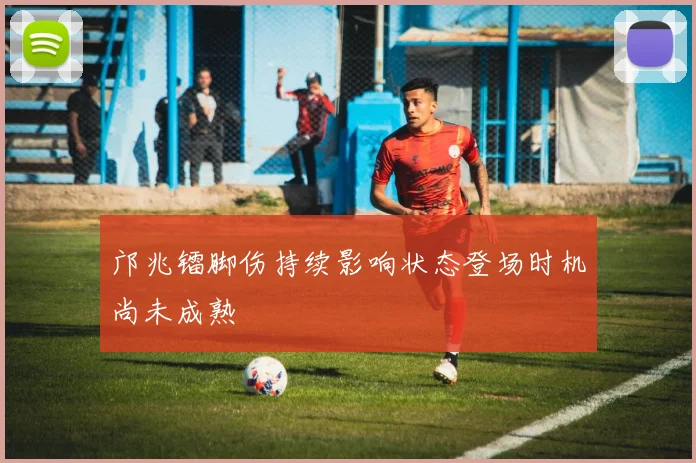 邝兆镭脚伤持续影响状态登场时机尚未成熟